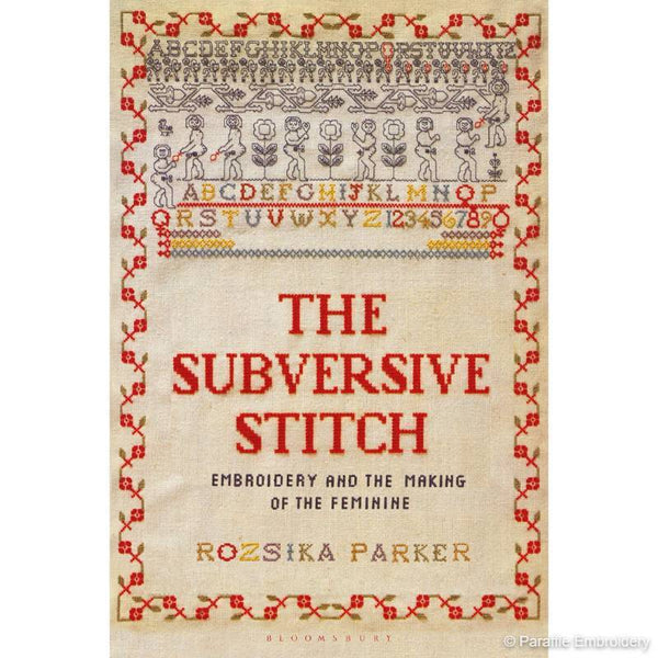 The Subversive Stitch: Embroidery and the Making of the Feminine by Rozsika Parker